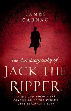 The Autobiography of Jack the Ripper by James Carnac