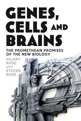 Genes, Cells and Brains: The Promethean Promises of the New Biology by Hilary Rose, Steven Rose