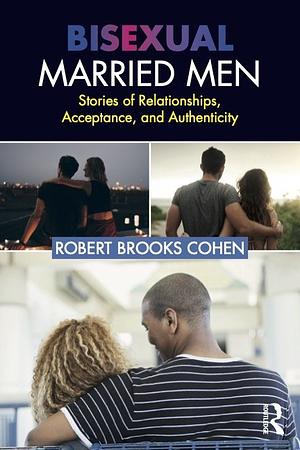 Bisexual Married Men: Stories of Relationships, Acceptance, and Authenticity by Robert Brooks Cohen