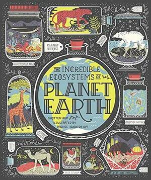 The Incredible Ecosystems of Planet Earth by Rachel Ignotofsky