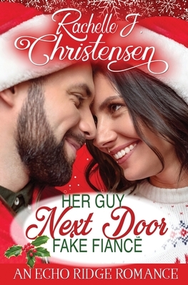 Her Guy Next Door Fake Fiancé: An Echo Ridge Romance by Rachelle J. Christensen