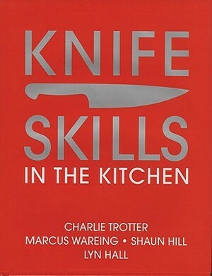 Knife Skills by Lyn Hall, Marcus Wareing, Shaun Hill, Charlie Trotter