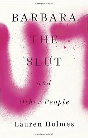 Barbara the Slut and Other People by Lauren Holmes
