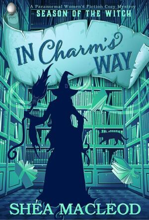 In Charm's Way: A Paranormal Women's Fiction Cozy Mystery (Season of the Witch Book 2) by Shéa MacLeod