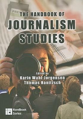 The Handbook of Journalism Studies by Karin Wahl-Jorgensen