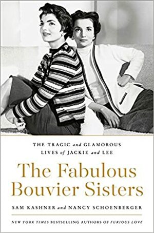 The Fabulous Bouvier Sisters: The Tragic and Glamorous Lives of Jackie and Lee by Sam Kashner