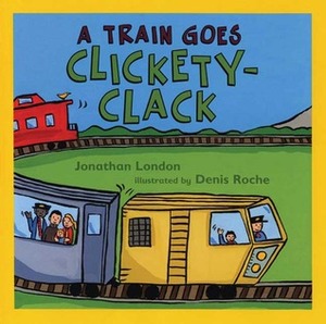 A Train Goes Clickety-Clack by Jonathan London, Denis Roche