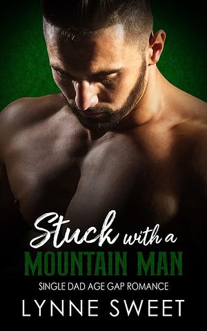 Stuck with a Mountain Man: Single Dad Age Gap Romance by Lynne Sweet