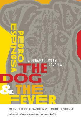 The Dog and the Fever: A Perambulatory Novella by Pedro Espinosa