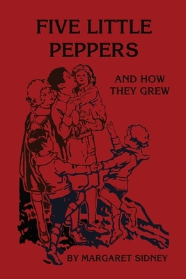 Five Little Peppers and How They Grew by Margaret Sidney