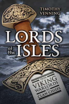 Lords of the Isles: From Viking Warlords to Clan Chiefs by Timothy Venning