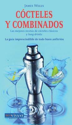 Cocteles y Combinados: Las Mejores Recetas de Cocteles Clasicos y Long Drinks by James Wells