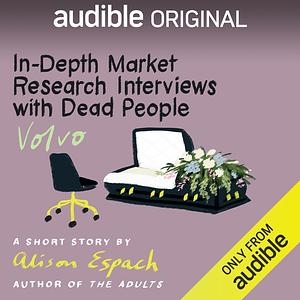 In-Depth Market Research Interviews with Dead People: Volvo by Alison Espach