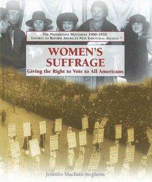 Women's Suffrage: Giving the Right to Vote to All Americans by Jennifer Macbain-Stephens