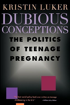 Dubious Conceptions: The Politics of Teenage Pregnancy by Kristin Luker
