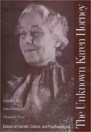 The Unknown Karen Horney: Essays on Gender, Culture, and Psychoanalysis by Karen Horney