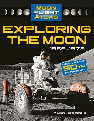 Exploring the Moon: 1969-1972 by David Jefferis