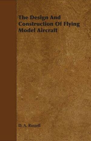 The Design and Construction of Flying Model Aircraft by D.A. Russell