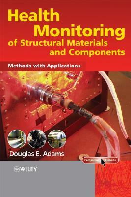 Health Monitoring of Structural Materials and Components: Methods with Applications by Douglas E. Adams