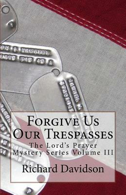 Forgive Us Our Trespasses: The Lord's Prayer Mystery Series Volume III by Richard Davidson