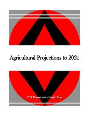 Agricultural Projections to 2021 by U. S. Department of Agriculture