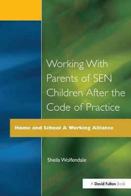 Working with Parents of Sen Children After the Code of Practice by Sheila Wolfendale