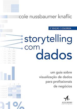 Storytelling com Dados: Um Guia Sobre Visualização de Dados para Profissionais de Negócios by Cole Nussbaumer Knaflic