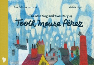  The Amazing and True Story of Tooth Mouse Pérez by Ana Cristina Herreros