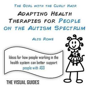 Adapting Therapy for People on the Autism Spectrum: by the girl with the curly hair by Alis Rowe