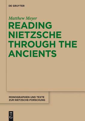 Reading Nietzsche Through the Ancients: An Analysis of Becoming, Perspectivism, and the Principle of Non-Contradiction by Matthew Meyer