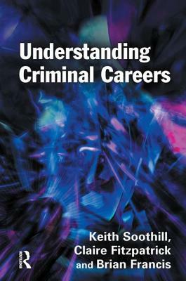 Understanding Criminal Careers by Claire Fitzpatrick, Keith Soothill, Brian Francis