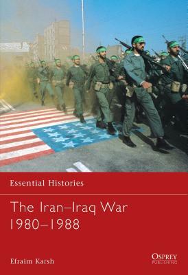 The Iran Iraq War 1980 1988 by Efraim Karsh