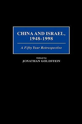 China and Israel, 1948-1998: A Fifty Year Retrospective by Jonathan Goldstein