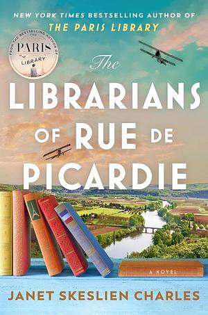 The Librarians of Rue de Picardie: From the Bestselling Author, a Powerful, Moving Wartime Page-turner Based on Real Events by Janet Skeslien Charles, Janet Skeslien Charles