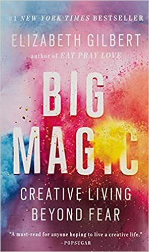 Big Magic: Creative Living Beyond Fear by Elizabeth Gilbert