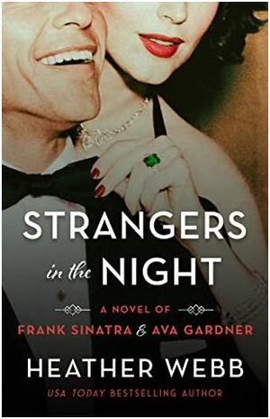 Strangers in the Night: A Novel of Frank Sinatra and Ava Gardner by Heather Webb