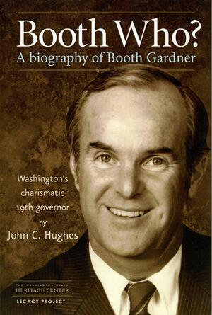 Booth Who? A biography of Booth Gardner by John C. Hughes