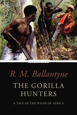 The Gorilla Hunters: A Tale of the Wilds of Africa by Robert Michael Ballantyne