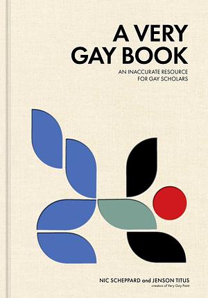A Very Gay Book: An Inaccurate Resource for Gay Scholars by Nic Scheppard, Jenson Titus