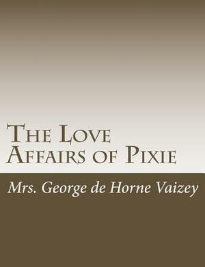 The Love Affairs of Pixie by Mrs George De Horne Vaizey