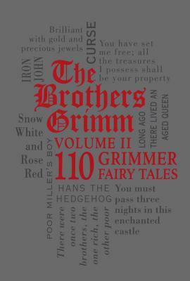The Brothers Grimm Volume II: 110 Grimmer Fairy Tales by Jacob Grimm, Wilhelm Grimm