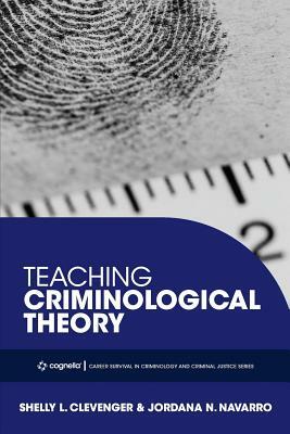 Teaching Criminological Theory by Shelly L. Clevenger, Jordana N. Navarro