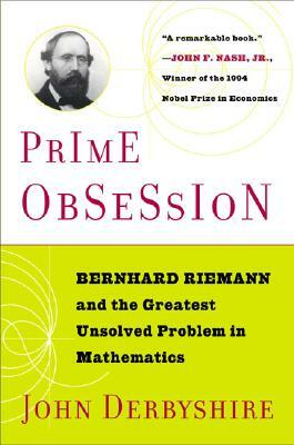 Prime Obsession: Berhhard Riemann and the Greatest Unsolved Problem in Mathematics by John Derbyshire