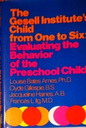 The Gesell Institute's Child from One to Six: Evaluating the Behavior of the Preschool Child by Louise Bates Ames