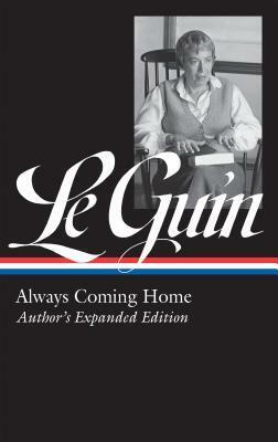 Always Coming Home: Author's Expanded Edition by Ursula K. Le Guin, Brian Attebery