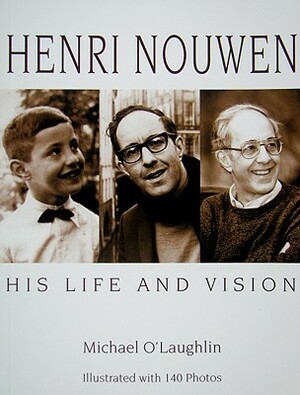 Henri Nouwen: His Life and Vision by Michael O'Laughlin
