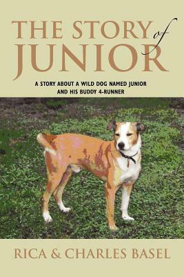 The Story of Junior: A Story about a Wild Dog Named Junior and His Buddy by Charles Basel, Rica