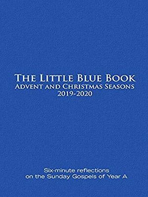 The Little Blue Book Advent and Christmas Seasons 2019-2020: Six-minute reflections on the Sunday Gospels of Year A by Catherine Haven, Ken Untener