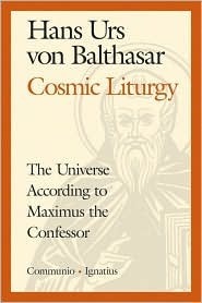 Cosmic Liturgy: The Universe According to Maximus the Confessor by Hans Urs von Balthasar