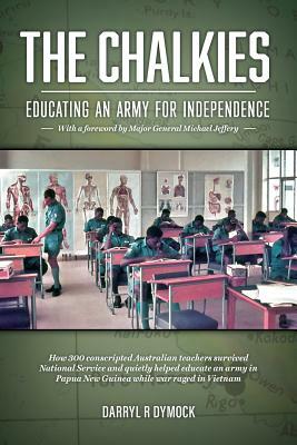 The Chalkies: Educating an Army for Independence by Darryl R. Dymock